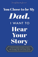 You Chose to Be My Dad; I Want to Hear Your Story: A Guided Journal for Stepdads to Share Their Life Story