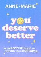 You Deserve Better: The Sunday Times Bestselling Guide to Finding Your Happiness