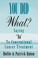 You Did What? Saying 'No' To Conventional Cancer Treatment