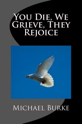 You Die, We Grieve, They Rejoice - Burke, Michael