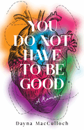 You Do Not Have to Be Good: A Memoir