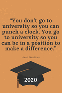 "You don't go to university so you can punch a clock. You go to university so you can be in a position to make a difference." -Janet Napolitano: 2020 Red Blank Lined Journal Perfect Graduation Gift for High School or College Students