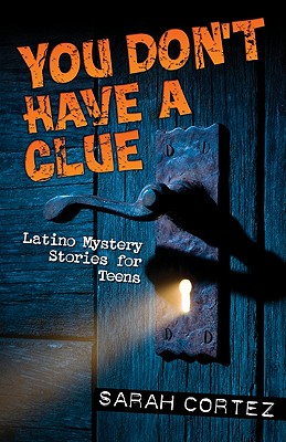 You Don't Have a Clue: Latino Mystery Stories for Teens - Cortez, Sarah (Editor)