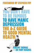 You Don't Have to be Famous to Have Manic Depression: An Insider's Guide to Mental Health - Thomas, Jeremy, and Hughes, Tony