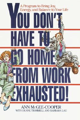 You Don't Have to Go Home from Work Exhausted!: A Program to Bring Joy, Energy, and Balance to Your Life - McGee-Cooper, Ann