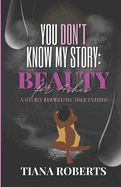 You Don't Know My Story: Beauty for Ashes
