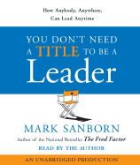 You Don't Need a Title to Be a Leader: How Anybody, Anywhere, Can Lead Anytime