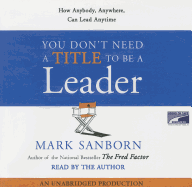 You Don't Need a Title to Be a Leader: How Anybody, Anywhere, Can Lead Anytime