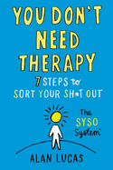 You Don't Need Therapy: 7 Steps to Sort Your Sh*t Out