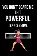 You Don't Scare Me I hit Powerful Tennis Serve: Funny Cute Design Tennis Journal Perfect And Great Gift For Girls Tennis Player or Tennis fan