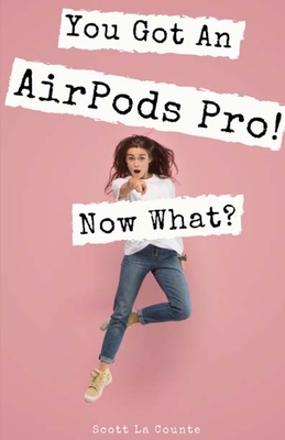 You Got An AirPods Pro! Now What?: A Ridiculously Simple Guide to Using Apple's Wireless Headphones - La Counte, Scott