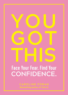You Got This: Face Your Fear. Find Your Confidence.