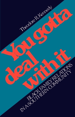 You Gotta Deal with It: Black Family Relations in a Southern Community - Kennedy, Theodore