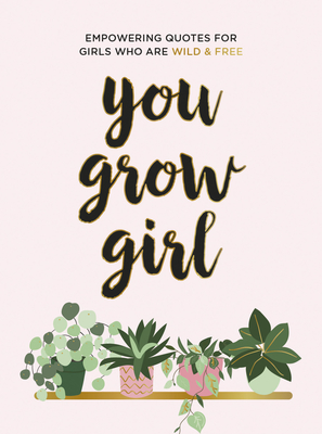 You Grow Girl: Empowering Quotes and Statements for Girls Who Are Wild and Free - Publishers, Summersdale