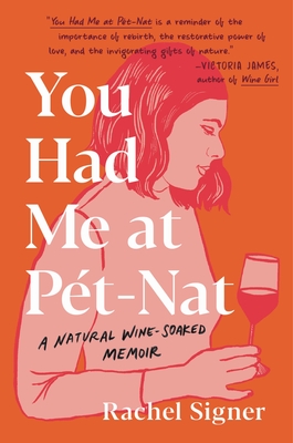 You Had Me at Pet-Nat: A Natural Wine-Soaked Memoir - Signer, Rachel