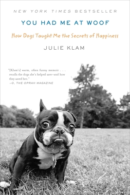 You Had Me at Woof: How Dogs Taught Me the Secrets of Happiness - Klam, Julie