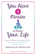 You Have 4 Minutes to Change Your Life: Simple 4-Minute Meditations for Inspiration, Transformation and True Bliss