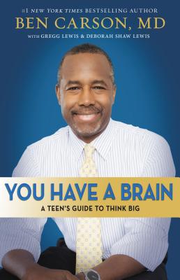 You Have a Brain: A Teen's Guide to T.H.I.N.K. B.I.G. - Carson, Ben