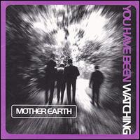 You Have Been Watching - Mother Earth