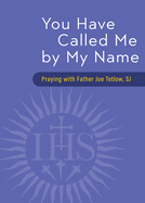 You Have Called Me by My Name: Praying with Fr. Joe Tetlow, Sj