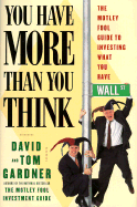 You Have More Than You Think: The Motley Fool Guide to Investing What You Have - Gardner, David, and Gardner, Tom