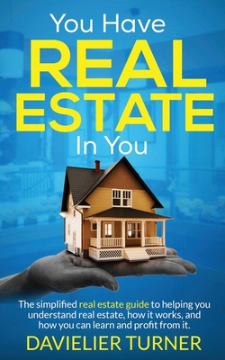 You Have Real Estate in You - Turner, Davielier E