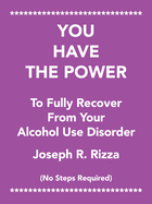 You Have the Power to Fully Recover from Your Alcohol Use Disorder: No Steps Required