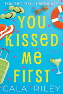 You Kissed Me First: A Fake Dating Enemies to Lovers Romantic Comedy