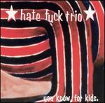 You Know, for Kids - Hate Fuck Trio