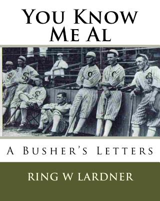 You Know Me Al: A Busher's Letters - Lardner, Ring W