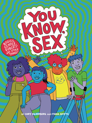 You Know, Sex: Bodies, Gender, Puberty, and Other Things - Silverberg, Cory, and Smyth, Fiona