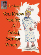 You Know You're a Sexy Senior When... - Edwards, Sally