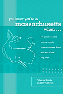 You Know You're in Massachusetts When...: 101 Quintessential Places, People, Events, Customs, Lingo, and Eats of the Bay State