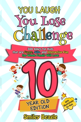 You Laugh You Lose Challenge - 10 Year Old Edition: 300 Jokes for Kids that are Funny, Silly, and Interactive Fun the Whole Family Will Love - With Illustrations for Kids - Beagle, Smiley