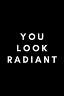 You Look Radiant: Funny Radiation Therapist Notebook Gift Idea For Radiotherapist - 120 Pages (6" x 9") Hilarious Gag Present