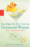 You Make Me Feel Like an Unnatural Woman: Diary of an New (Older) Mother