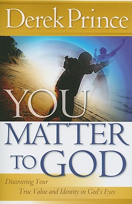 You Matter to God: Discovering Your True Value and Identity in God's Eyes - Prince, Derek, Dr.