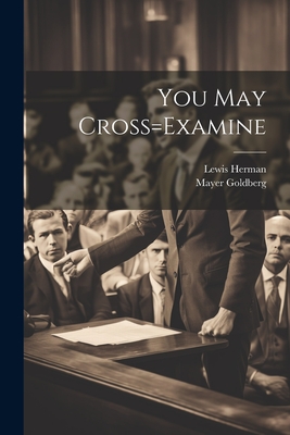 You May Cross=Examine - Lewis Herman (Creator), and Mayer Goldberg (Creator)