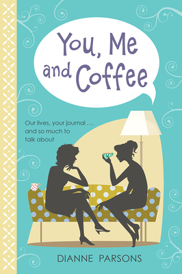 You, Me and Coffee: Our lives, your journal... and so much to talk about - Parsons, Dianne