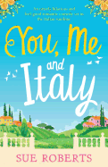 You, Me and Italy: An Utterly Hilarious and Feel-Good Romantic Comedy Set in the Italian Sunshine