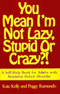 You Mean I'm Not Lazy, Stupid or Crazy?!: A Self-Help Book for Adults with Attention Deficit Disorder - Kelly, Kate, and Ramundo, Peggy