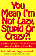 You Mean I'm Not Lazy, Stupid or Crazy?!: A Self-Help Book for Adults with Attention Deficit....