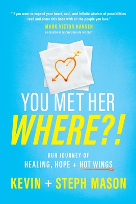 You Met Her WHERE?!: Our Journey of Healing, Hope + Hot Wings - Mason, Kevin, and Mason, Stephanie