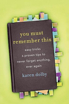 You Must Remember This: Easy Tricks and Proven Tips to Never Forget Anything, Ever Again - Dolby, Karen