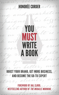 You Must Write a Book: Boost Your Brand, Get More Business, and Become the Go-To Expert