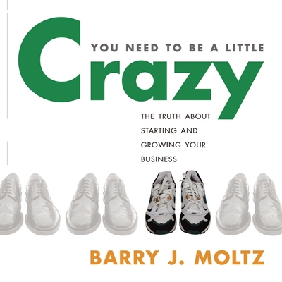 You Need to Be a Little Crazy - Moltz, Barry J (Read by)