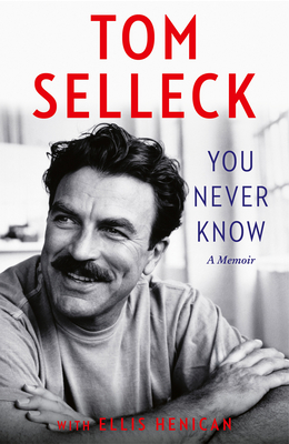 You Never Know: A Memoir - Selleck, Tom, and Henican, Ellis