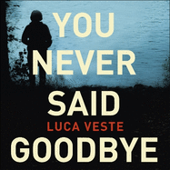 You Never Said Goodbye: An electrifying, edge of your seat thriller