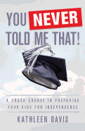 You Never Told Me That!: A Crash Course in Preparing Your Kids for Independence