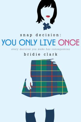 You Only Live Once: Every Decision You Make Has Consequences - Clark, Bridie